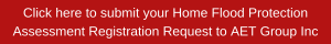 Click here to submit your Home Flood Protection Assessment Registration Request to AET Group Inc